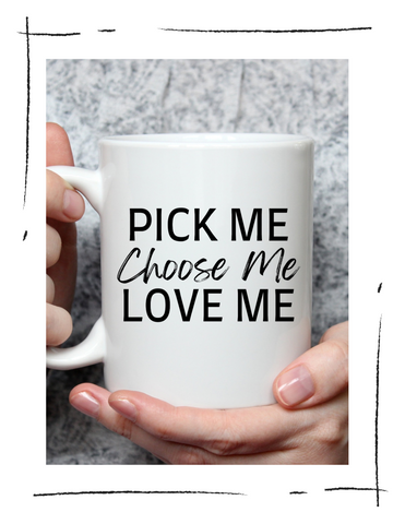 Coffee Mug - Pick Me, Choose Me, Love Me